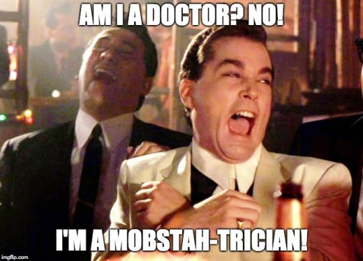 Am I doctor? No. I'm a mobstah-trician